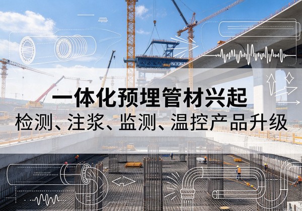 弋阳一体化管材产品兴起，声测注浆一体管、多功能预埋管应用增多